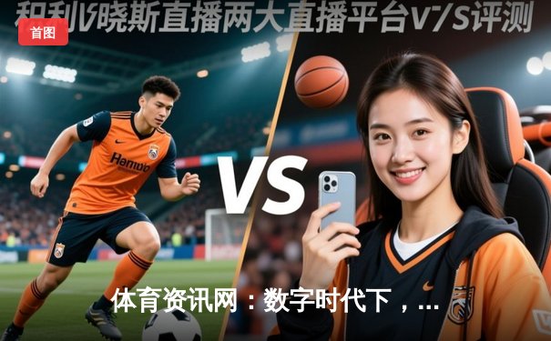 体育资讯网：数字时代下，如何重塑我们的观赛体验与体育认知？