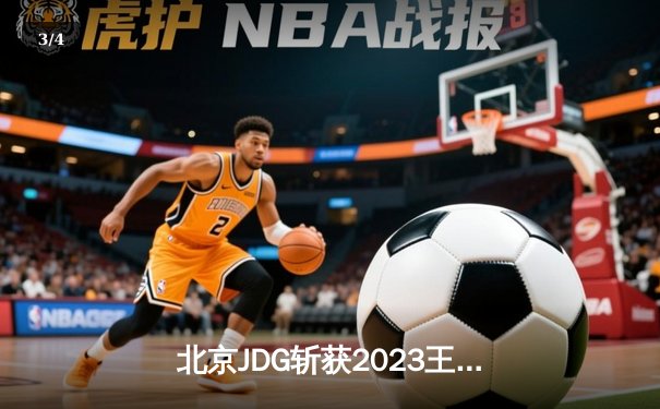北京JDG斩获2023王者荣耀世界冠军杯总冠军，暖阳三夺FMVP创历史 - 3