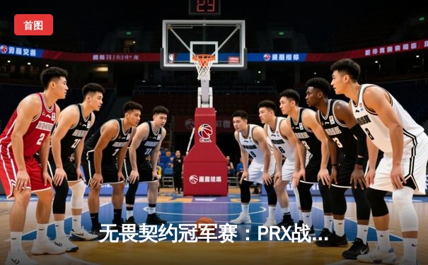 无畏契约冠军赛：PRX战队逆风翻盘 3-2险胜EG问鼎洛杉矶