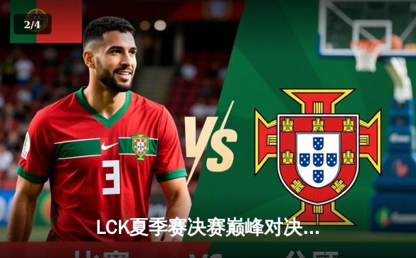 LCK夏季赛决赛巅峰对决：T1鏖战五局力克GEN.G，Faker传奇再续 - 2