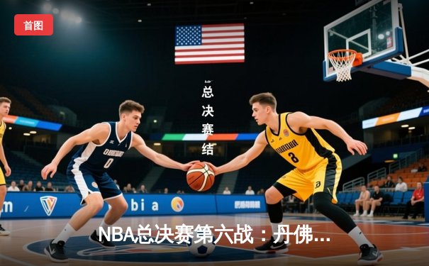 NBA总决赛第六战：丹佛掘金逆转迈阿密热火成功卫冕