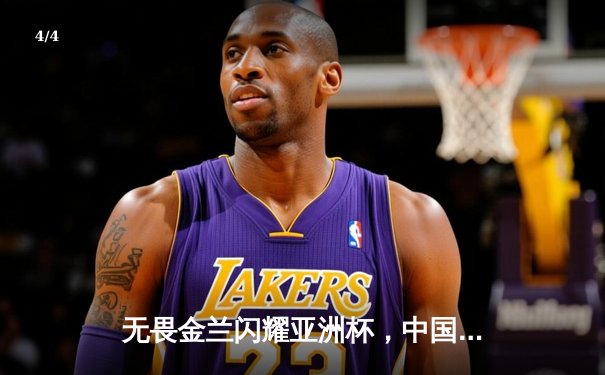 无畏金兰闪耀亚洲杯，中国女篮绝杀日本重夺冠军宝座 - 4