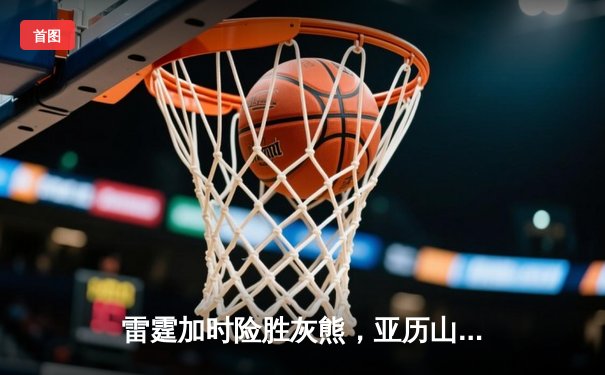 雷霆加时险胜灰熊，亚历山大42分创赛季新高