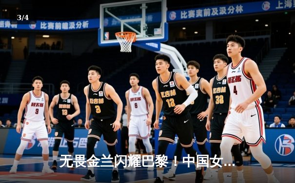 无畏金兰闪耀巴黎！中国女篮加时险胜日本夺奥运开门红 - 3